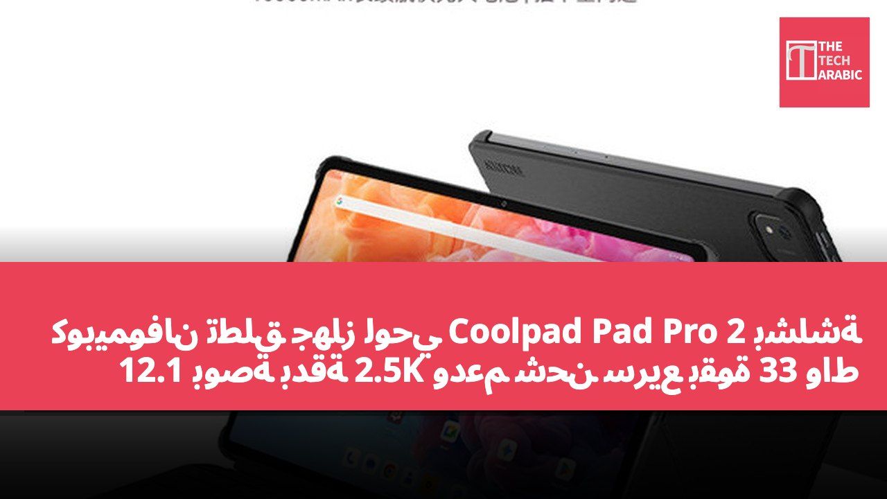 كوبيموفان تطلق جهاز لوحي Coolpad Pad Pro 2 بشاشة 12.1 بوصة بدقة 2.5K ودعم شحن سريع بقوة 33 واط