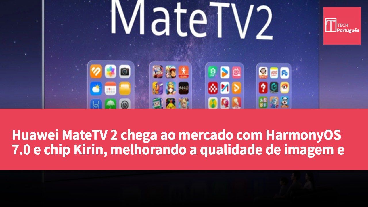 Huawei MateTV 2 chega ao mercado com HarmonyOS 7.0 e chip Kirin, melhorando a qualidade de imagem e som