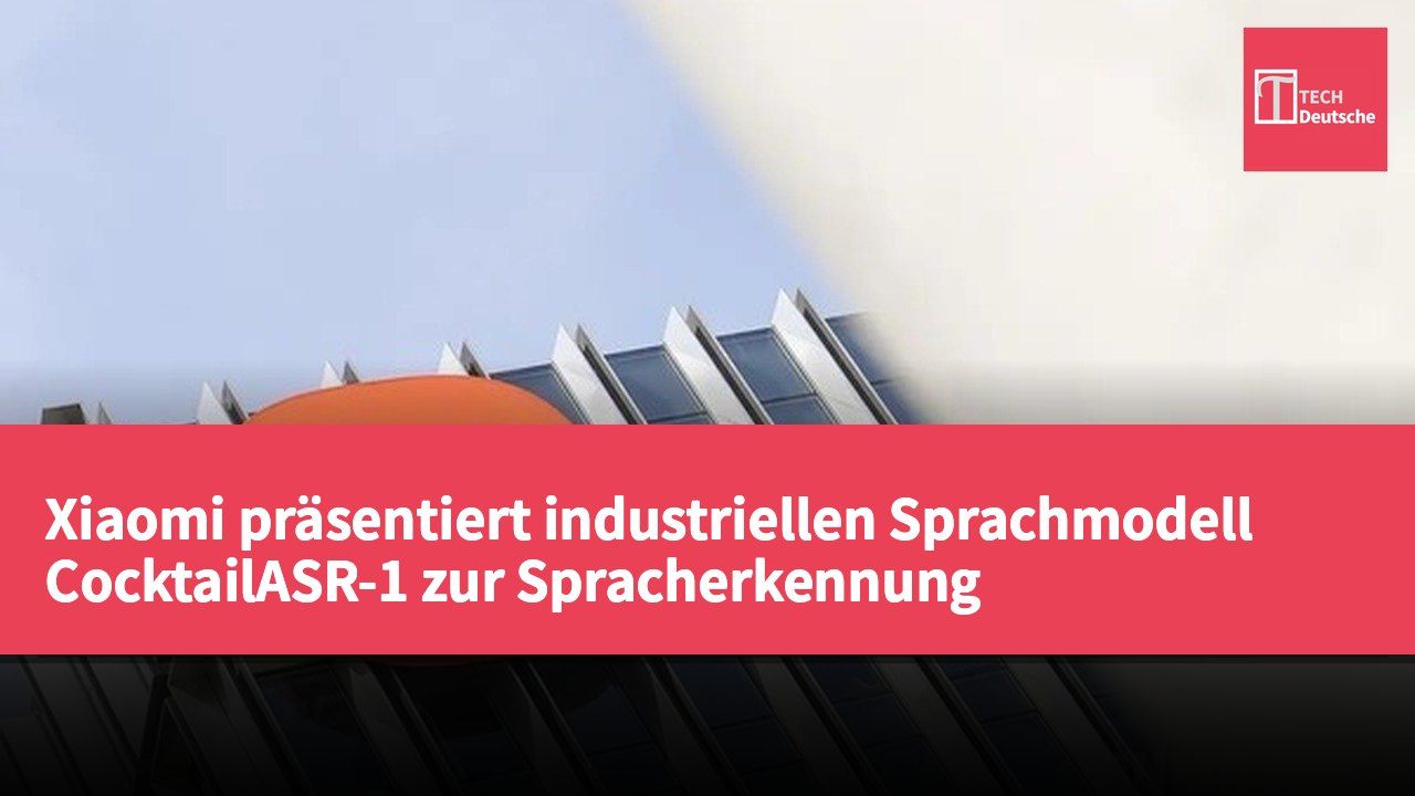 Xiaomi präsentiert industriellen Sprachmodell CocktailASR-1 zur Spracherkennung
