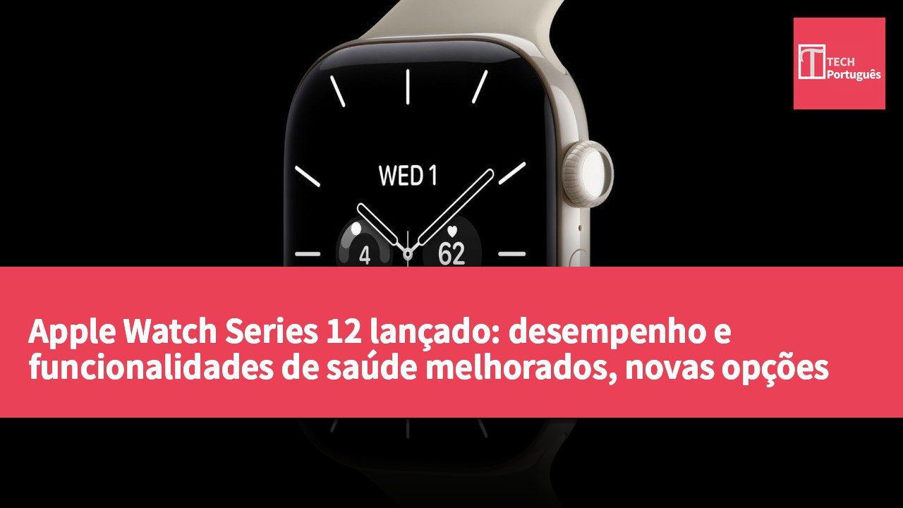 Apple Watch Series 12 lançado: desempenho e funcionalidades de saúde melhorados, novas opções de design