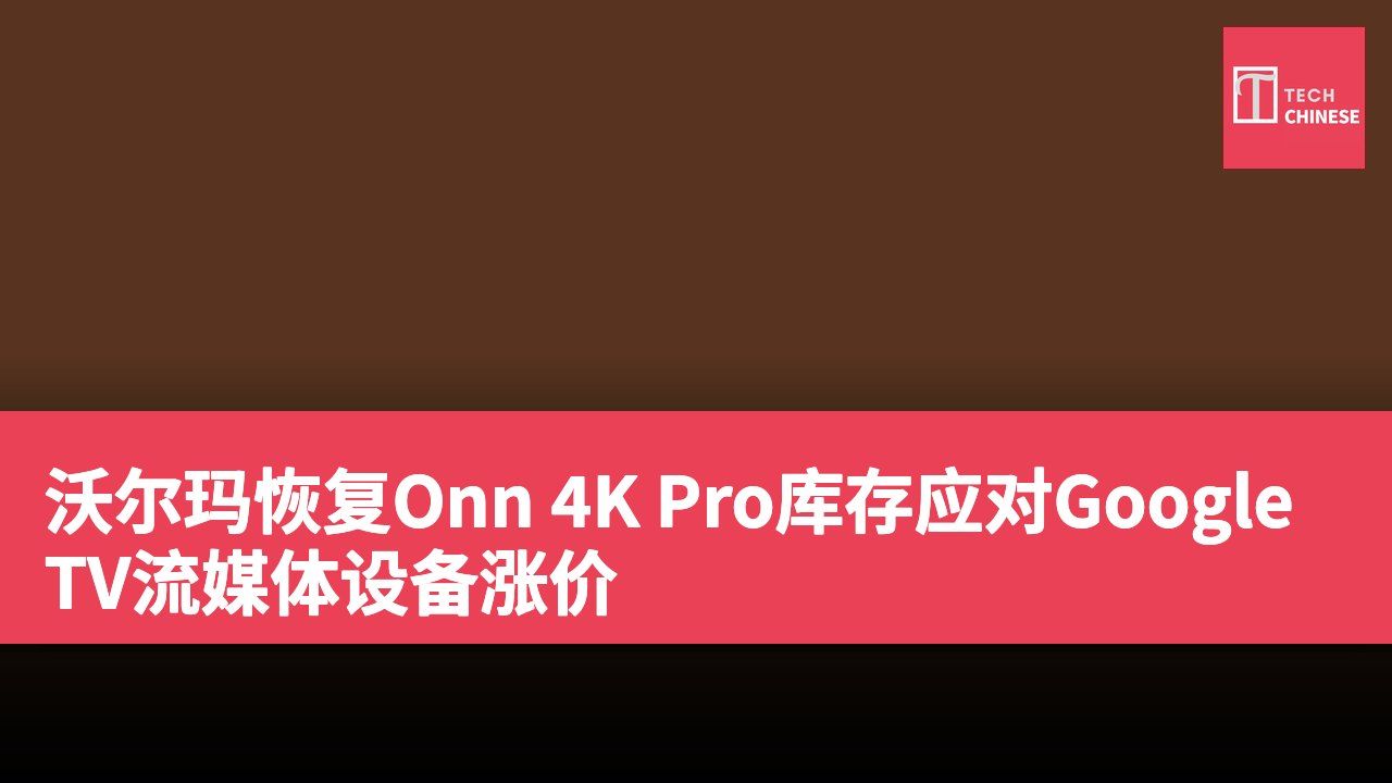 沃尔玛恢复Onn 4K Pro库存应对Google TV流媒体设备涨价