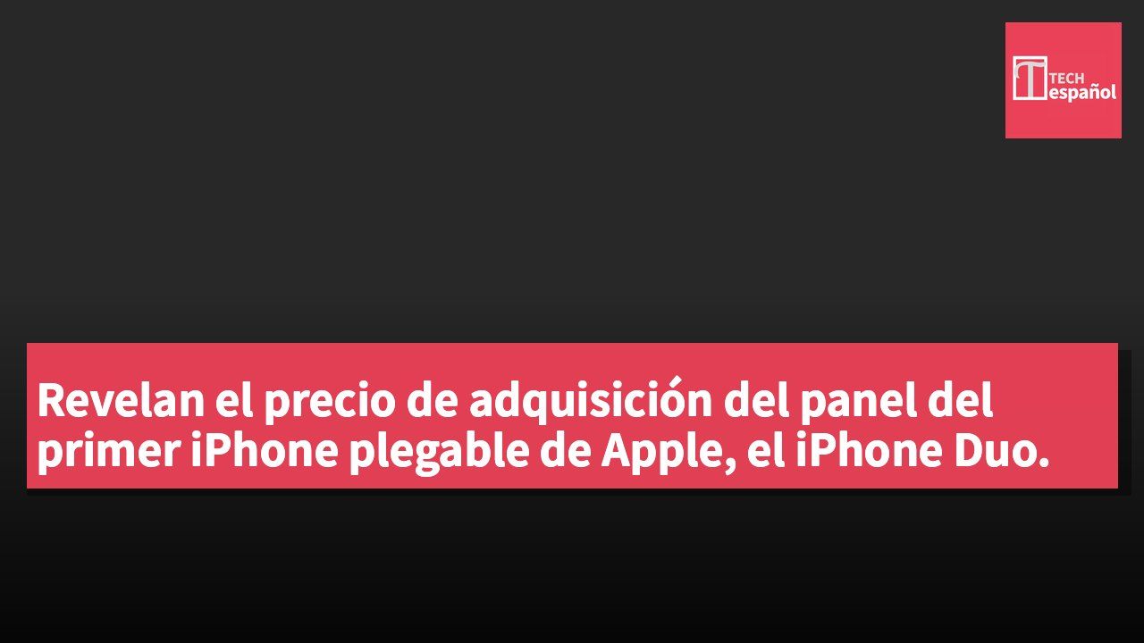 Revelan el precio de adquisición del panel del primer iPhone plegable de Apple, el iPhone Duo.