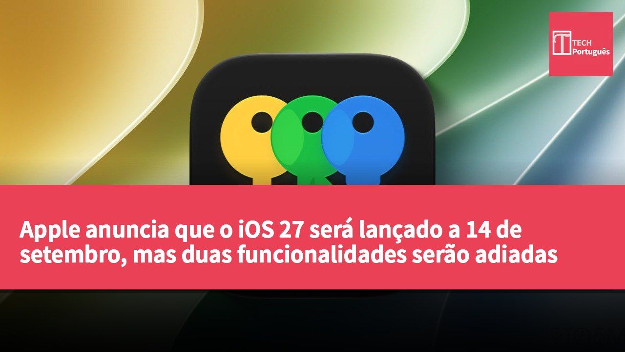Apple anuncia que o iOS 27 será lançado a 14 de setembro, mas duas funcionalidades serão adiadas para futuras atualizações de software.