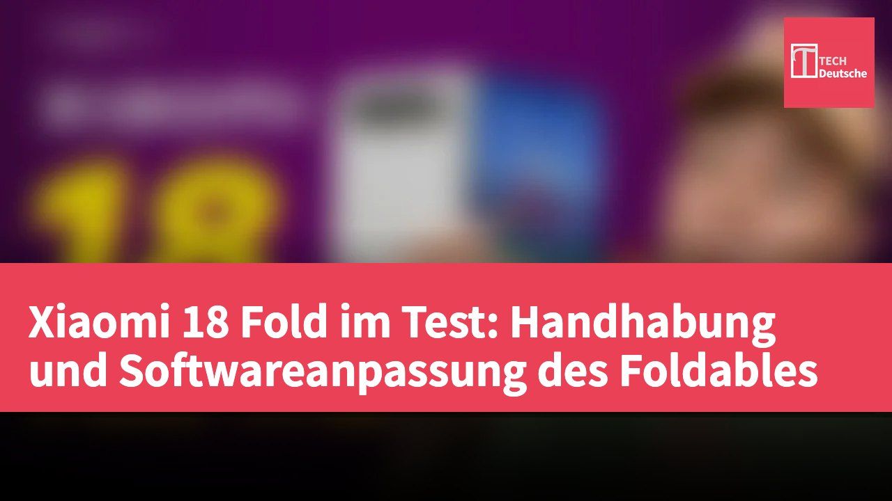 Xiaomi 18 Fold im Test: Handhabung und Softwareanpassung des Foldables