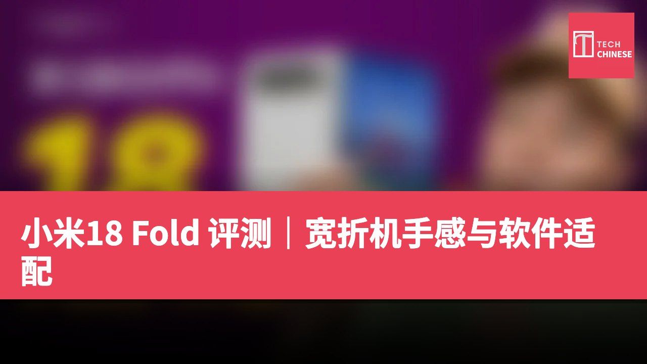 小米18 Fold 评测|宽折机手感与软件适配
