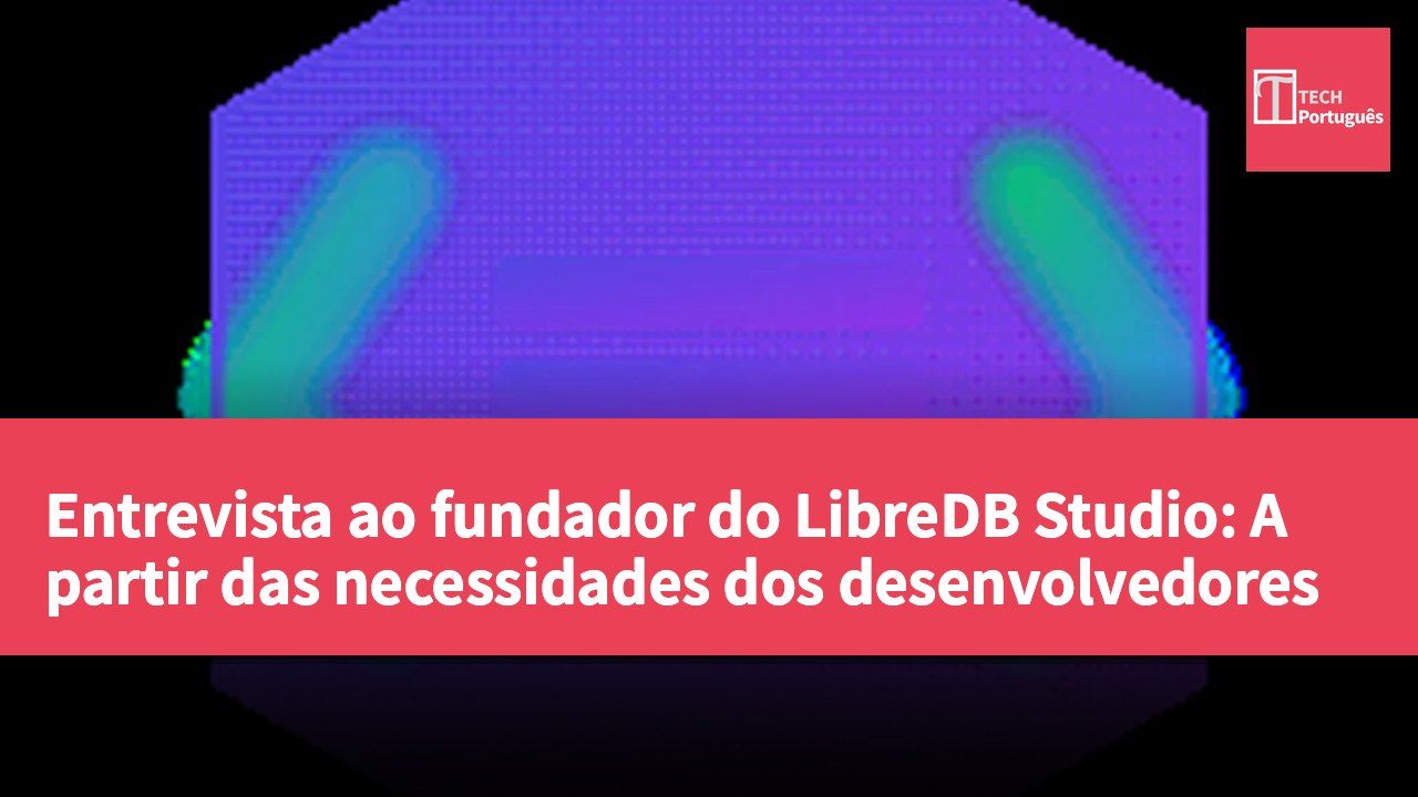 Entrevista ao fundador do LibreDB Studio: A partir das necessidades dos desenvolvedores