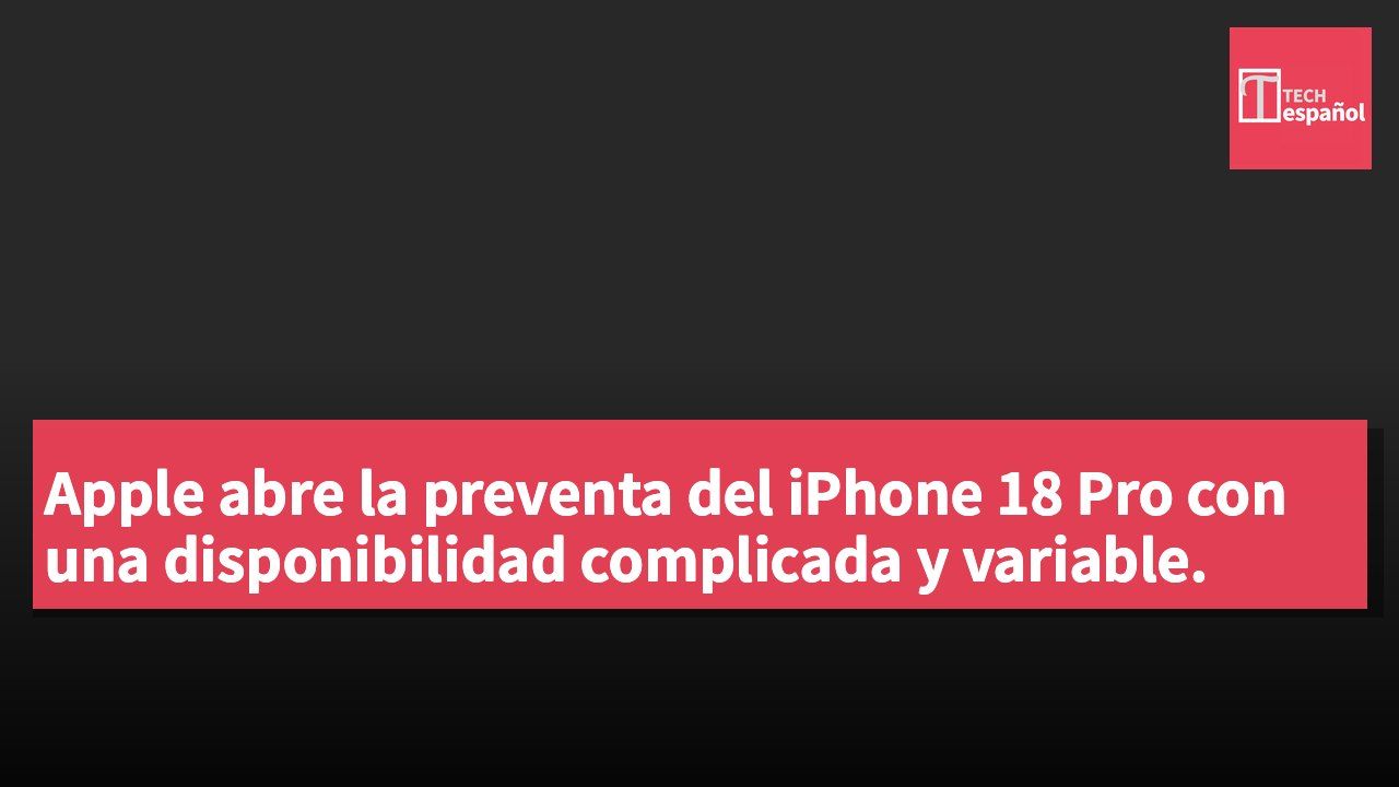 Apple abre la preventa del iPhone 18 Pro con una disponibilidad complicada y variable.