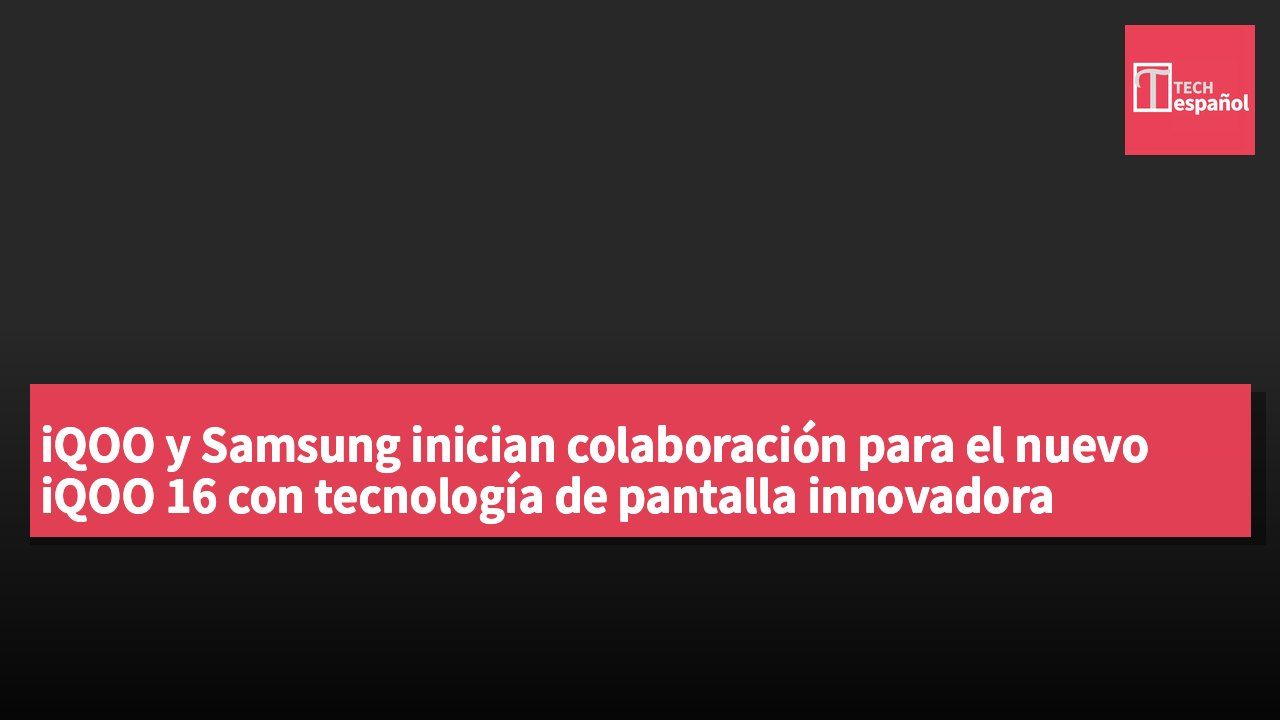 iQOO y Samsung inician colaboración para el nuevo iQOO 16 con tecnología de pantalla innovadora