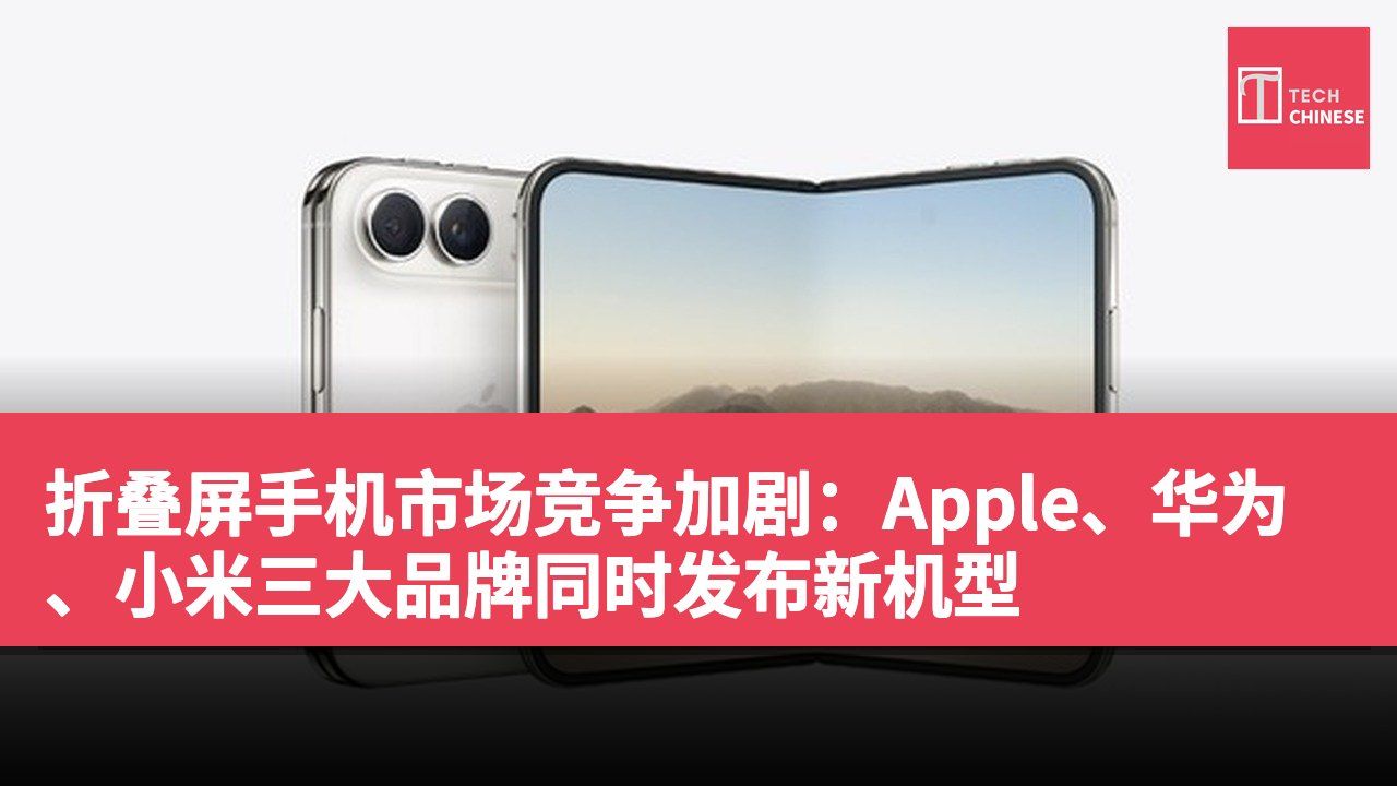 折叠屏手机市场竞争加剧：Apple、华为、小米三大品牌同时发布新机型