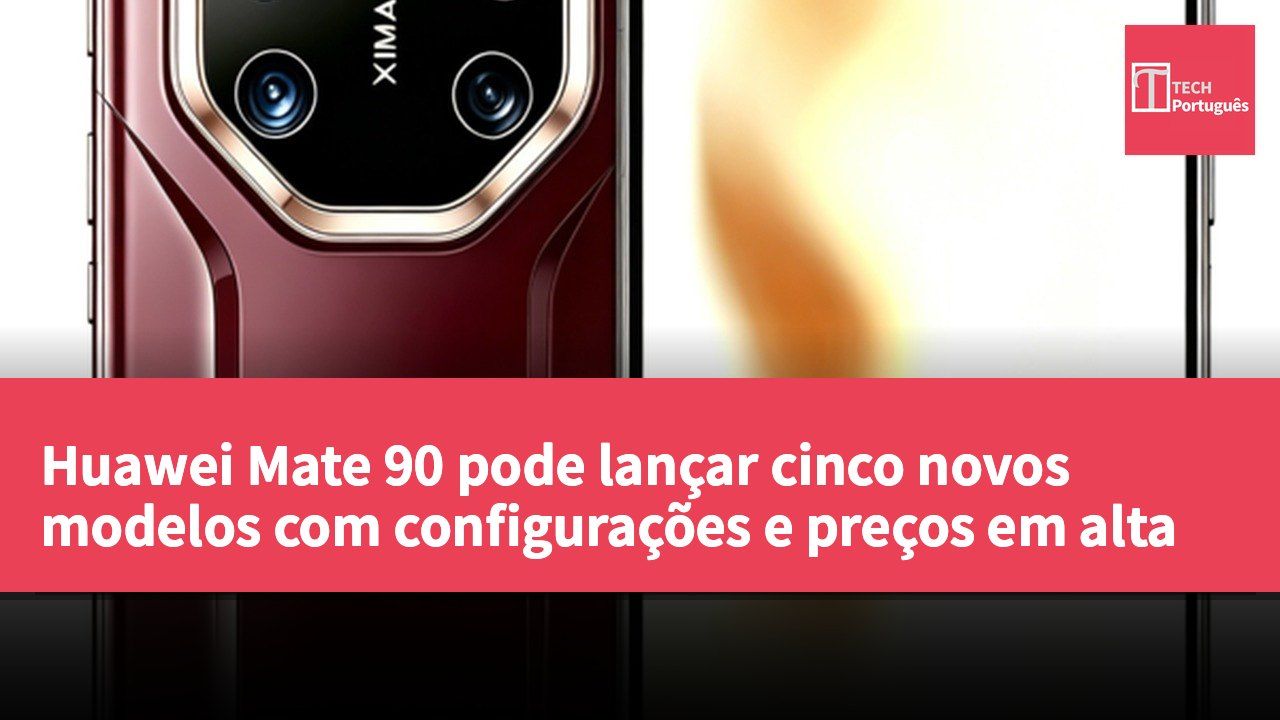 Huawei Mate 90 pode lançar cinco novos modelos com configurações e preços em alta