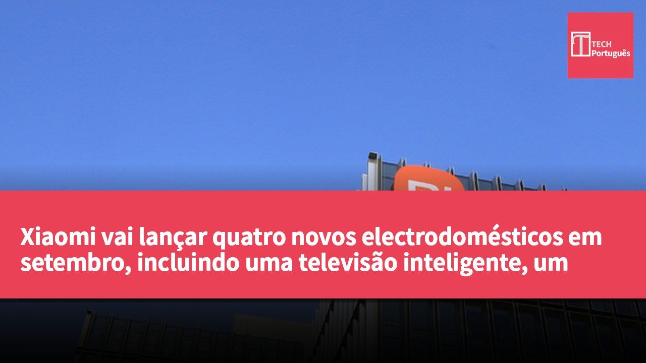 Xiaomi vai lançar quatro novos electrodomésticos em setembro, incluindo uma televisão inteligente, um exaustor, uma fechadura inteligente e um robô de limpeza.