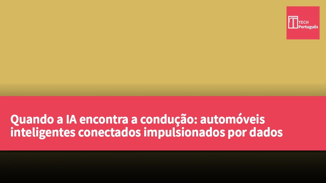 Quando a IA encontra a condução: automóveis inteligentes conectados impulsionados por dados multimodais