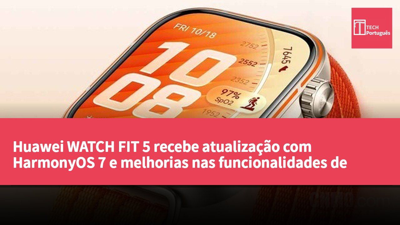 Huawei WATCH FIT 5 recebe atualização com HarmonyOS 7 e melhorias nas funcionalidades de saúde