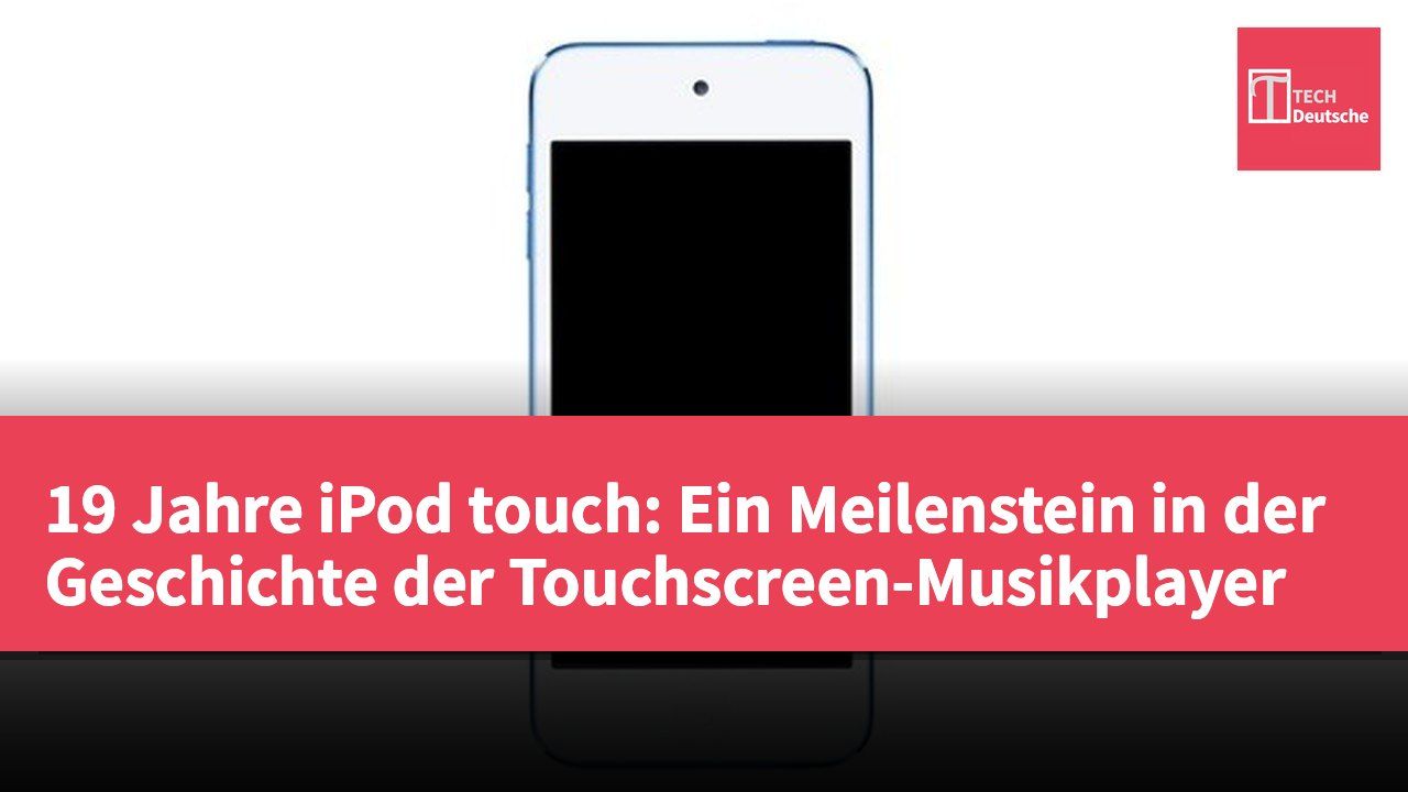 19 Jahre iPod touch: Ein Meilenstein in der Geschichte der Touchscreen-Musikplayer