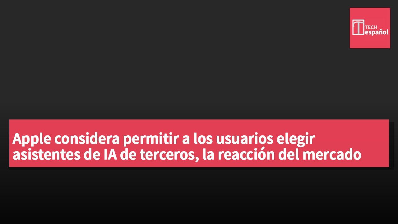 Apple considera permitir a los usuarios elegir asistentes de IA de terceros, la reacción del mercado es mixta