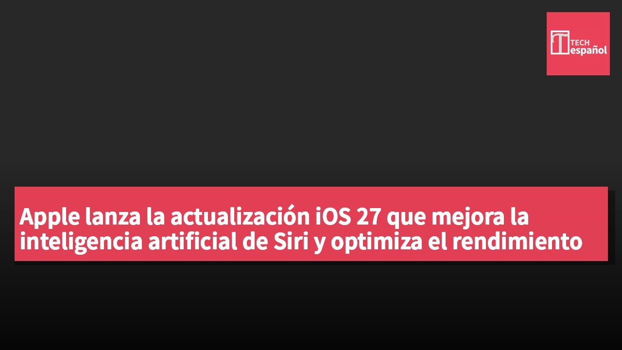Apple lanza la actualización iOS 27 que mejora la inteligencia artificial de Siri y optimiza el rendimiento de iPhones antiguos.