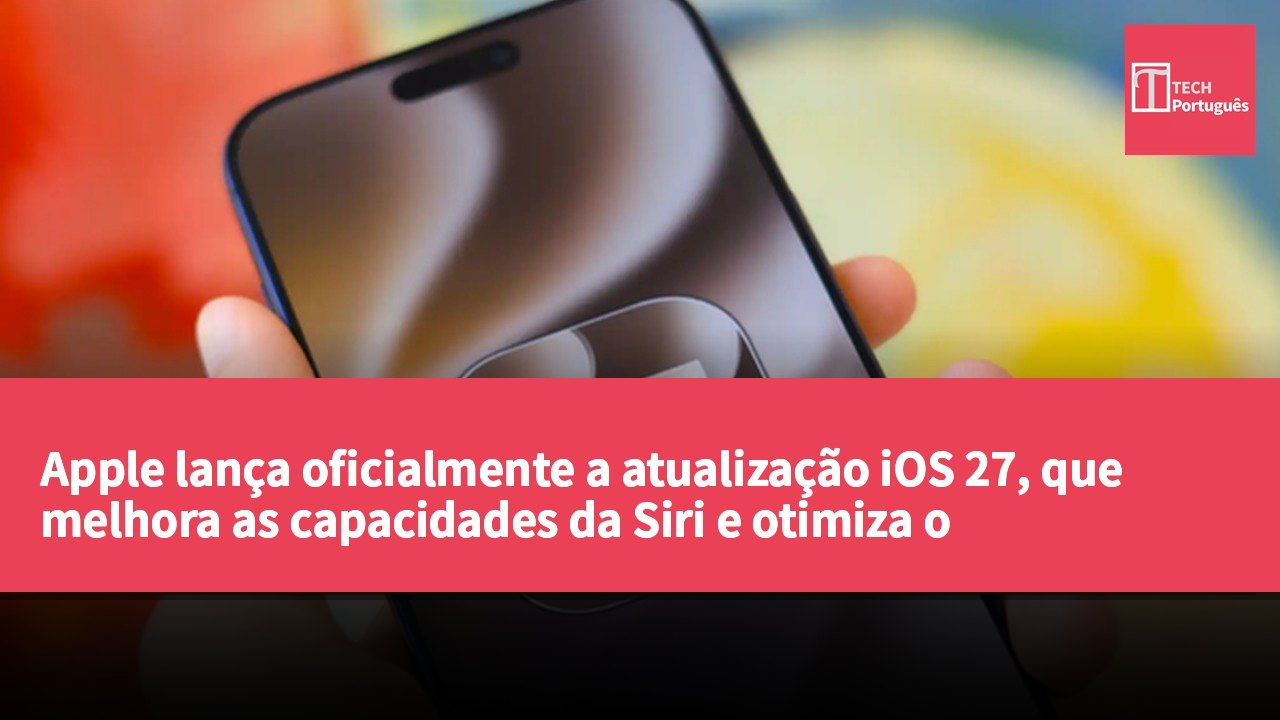 Apple lança oficialmente a atualização iOS 27, que melhora as capacidades da Siri e otimiza o desempenho de iPhones mais antigos.