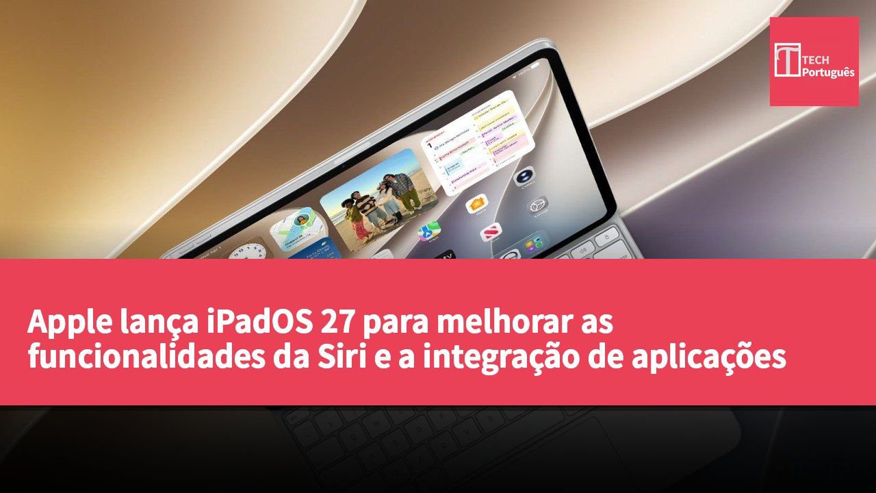 Apple lança iPadOS 27 para melhorar as funcionalidades da Siri e a integração de aplicações