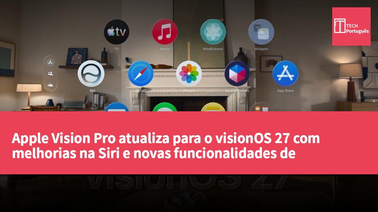 Apple Vision Pro atualiza para o visionOS 27 com melhorias na Siri e novas funcionalidades de inteligência artificial.