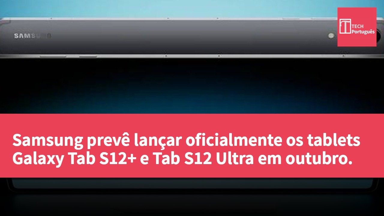 Samsung prevê lançar oficialmente os tablets Galaxy Tab S12+ e Tab S12 Ultra em outubro.