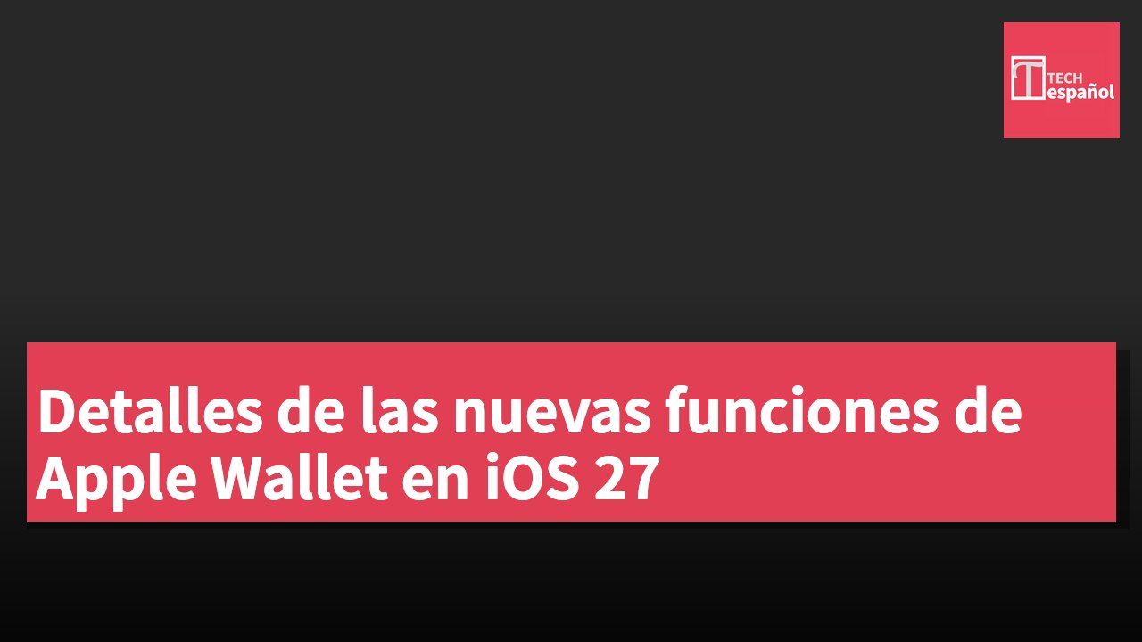 Detalles de las nuevas funciones de Apple Wallet en iOS 27