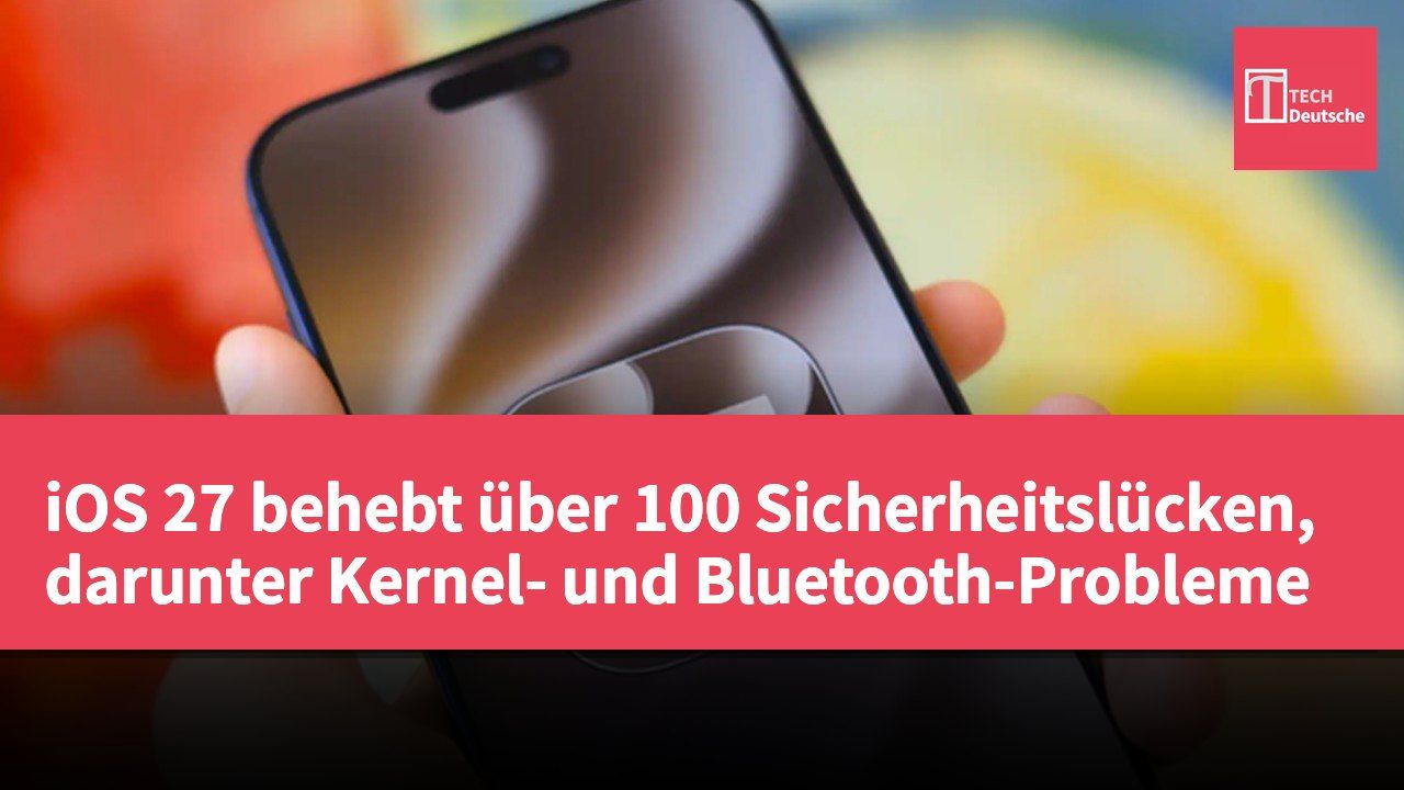 iOS 27 behebt über 100 Sicherheitslücken, darunter Kernel- und Bluetooth-Probleme