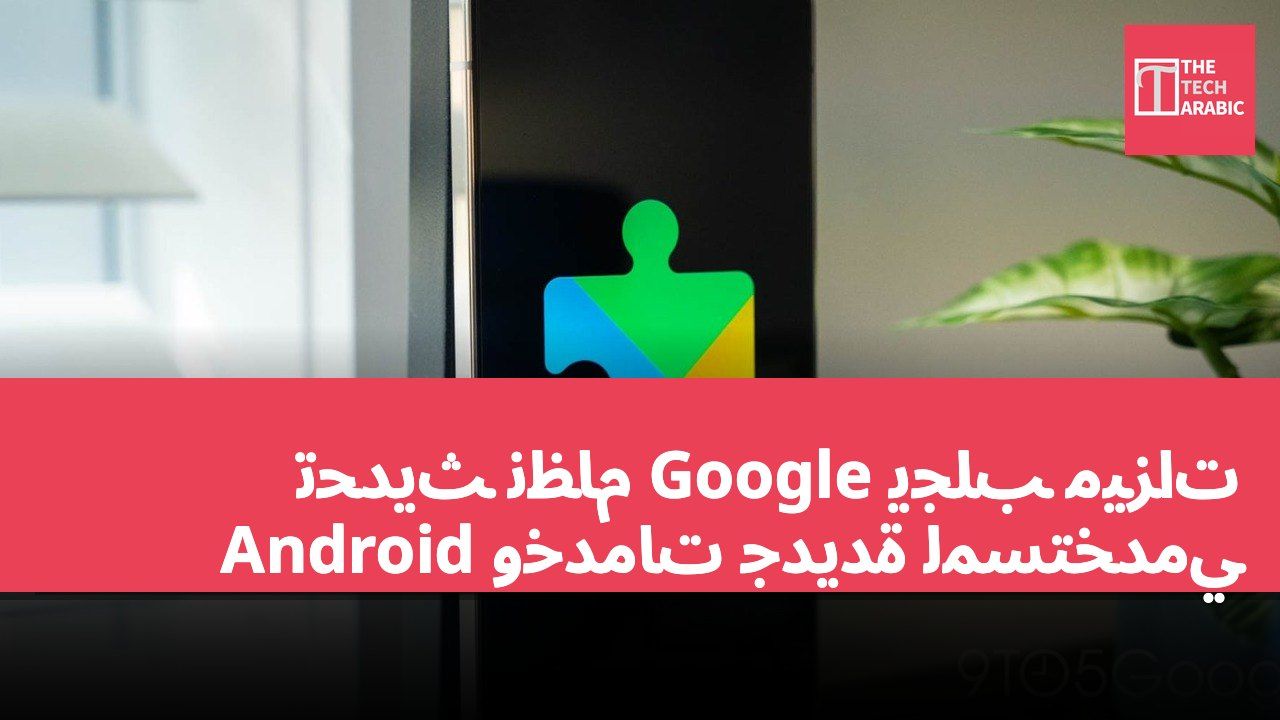 تحديث نظام Google يجلب ميزات وخدمات جديدة لمستخدمي Android