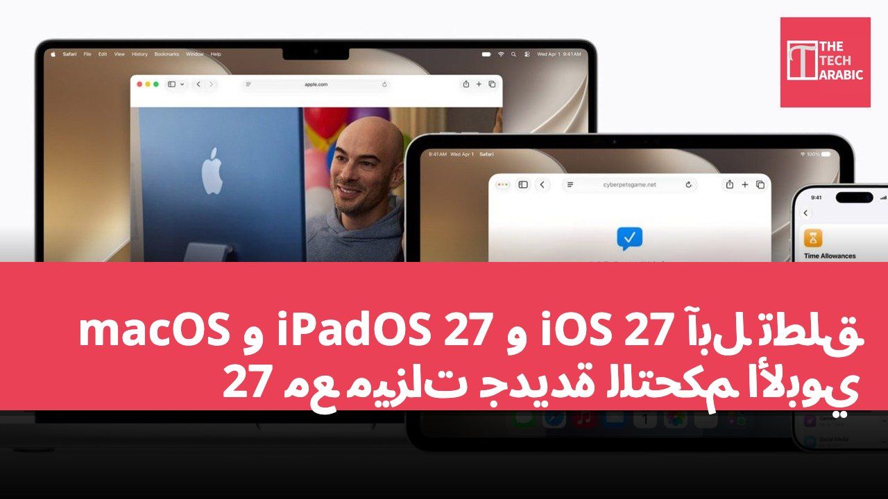آبل تطلق iOS 27 و iPadOS 27 و macOS 27 مع ميزات جديدة للتحكم الأبوي
