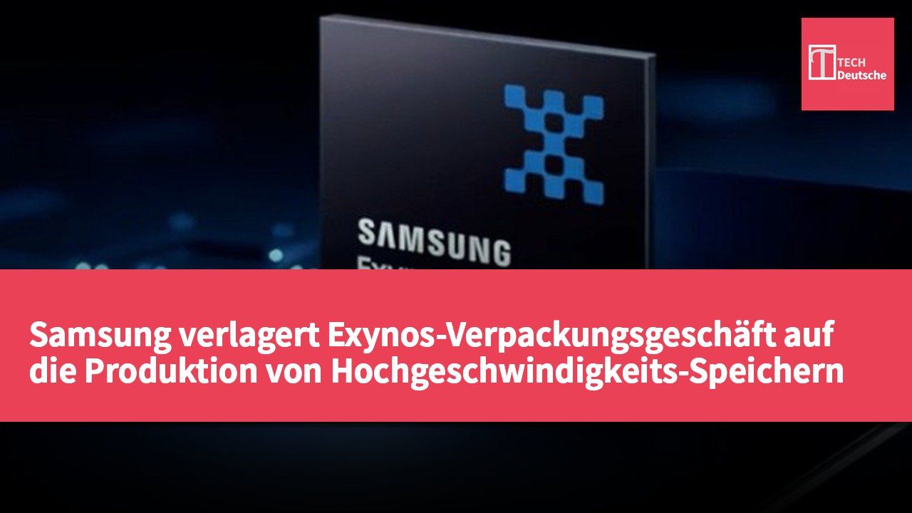 Samsung verlagert Exynos-Verpackungsgeschäft auf die Produktion von Hochgeschwindigkeits-Speichern