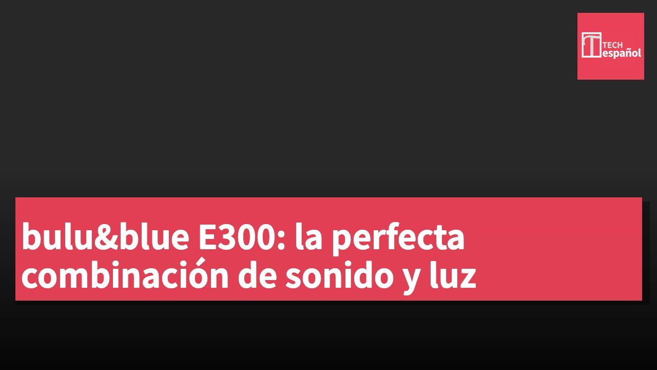 bulu&blue E300: la perfecta combinación de sonido y luz