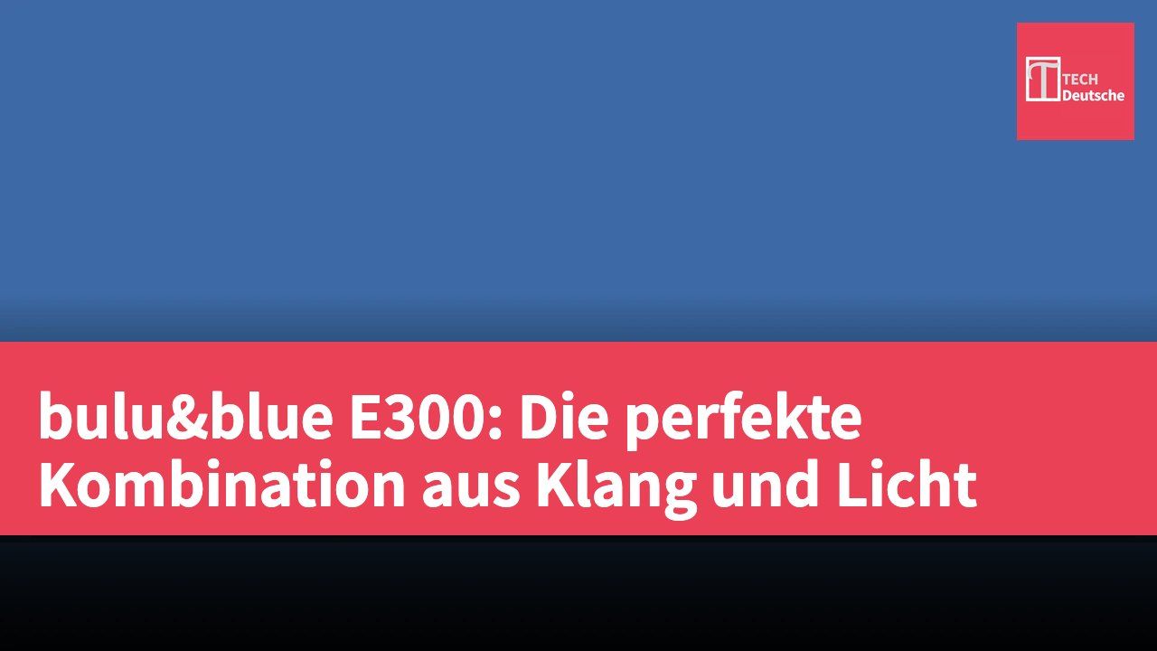bulu&blue E300: Die perfekte Kombination aus Klang und Licht
