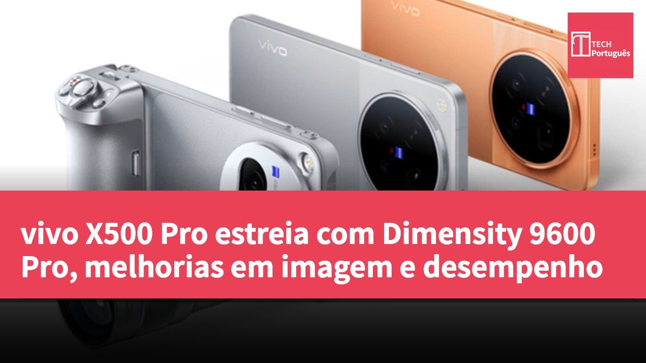 vivo X500 Pro estreia com Dimensity 9600 Pro, melhorias em imagem e desempenho