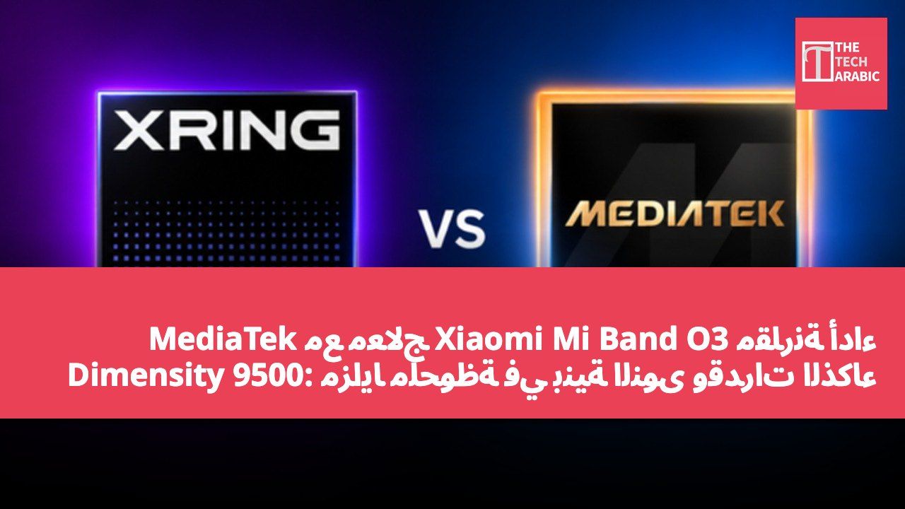 مقارنة أداء Xiaomi Mi Band O3 مع معالج MediaTek Dimensity 9500: مزايا ملحوظة في بنية النوى وقدرات الذكاء الاصطناعي