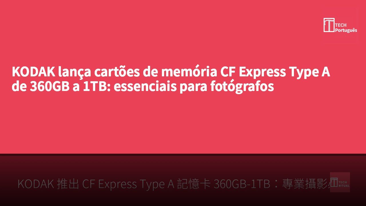 KODAK lança cartões de memória CF Express Type A de 360GB a 1TB: essenciais para fotógrafos profissionais