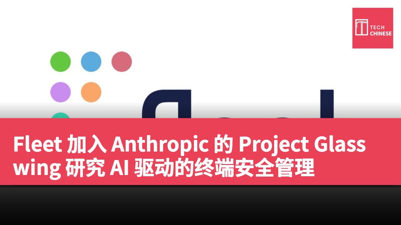 Fleet 加入 Anthropic 的 Project Glasswing 研究 AI 驱动的终端安全管理