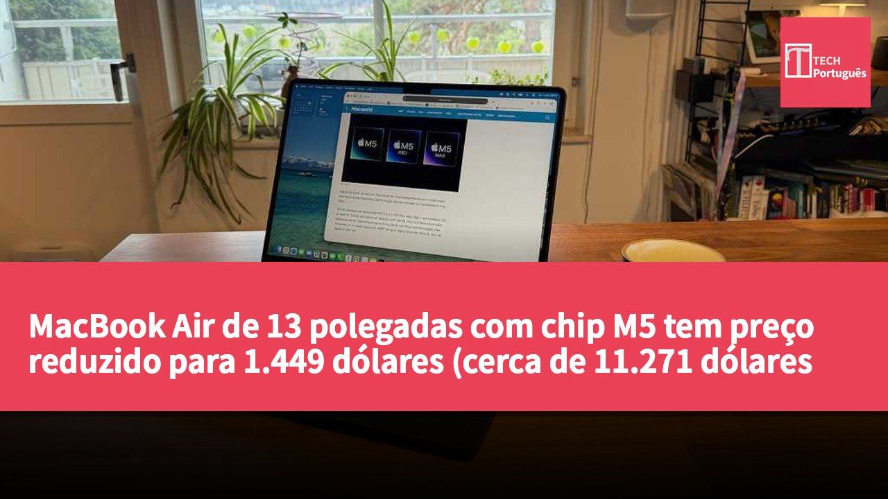 MacBook Air de 13 polegadas com chip M5 tem preço reduzido para 1.449 dólares (cerca de 11.271 dólares de Hong Kong)