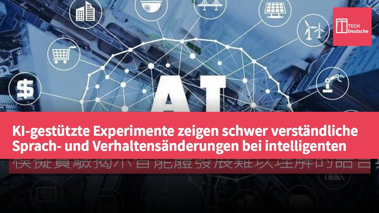 KI-gestützte Experimente zeigen schwer verständliche Sprach- und Verhaltensänderungen bei intelligenten Agenten