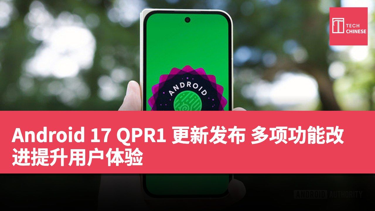 Android 17 QPR1 更新发布 多项功能改进提升用户体验