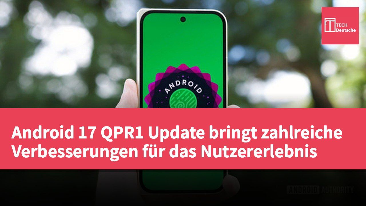 Android 17 QPR1 Update bringt zahlreiche Verbesserungen für das Nutzererlebnis