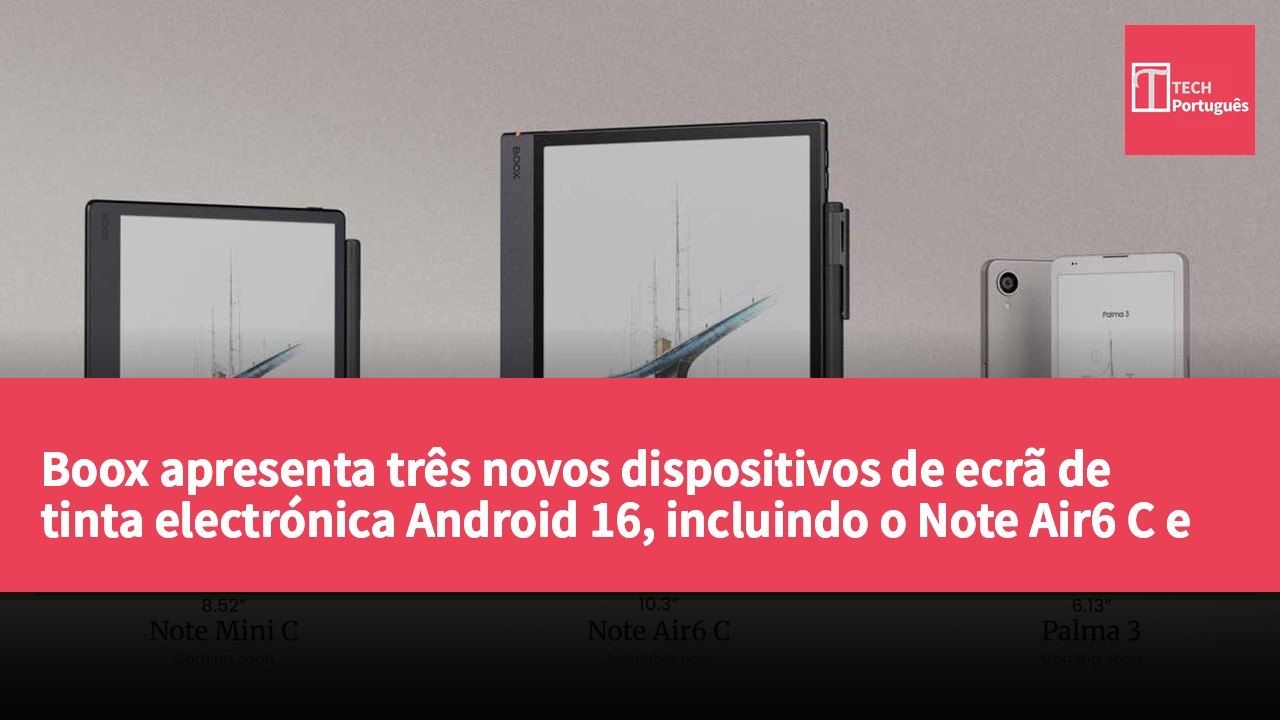 Boox apresenta três novos dispositivos de ecrã de tinta electrónica Android 16, incluindo o Note Air6 C e o Palma 3