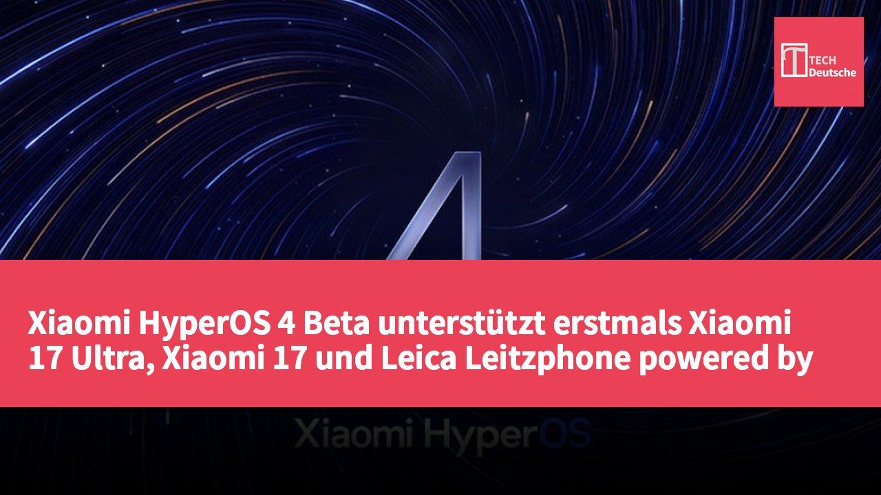 Xiaomi HyperOS 4 Beta unterstützt erstmals Xiaomi 17 Ultra, Xiaomi 17 und Leica Leitzphone powered by Xiaomi