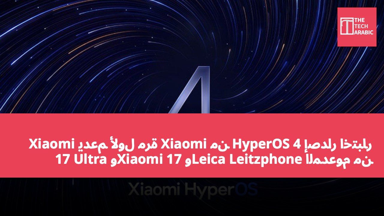 إصدار اختبار HyperOS 4 من Xiaomi يدعم لأول مرة Xiaomi 17 Ultra وXiaomi 17 وLeica Leitzphone المدعوم من Xiaomi