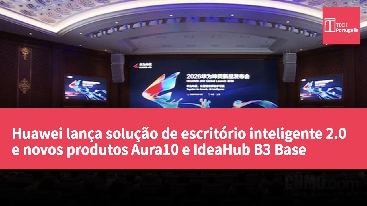 Huawei lança solução de escritório inteligente 2.0 e novos produtos Aura10 e IdeaHub B3 Base