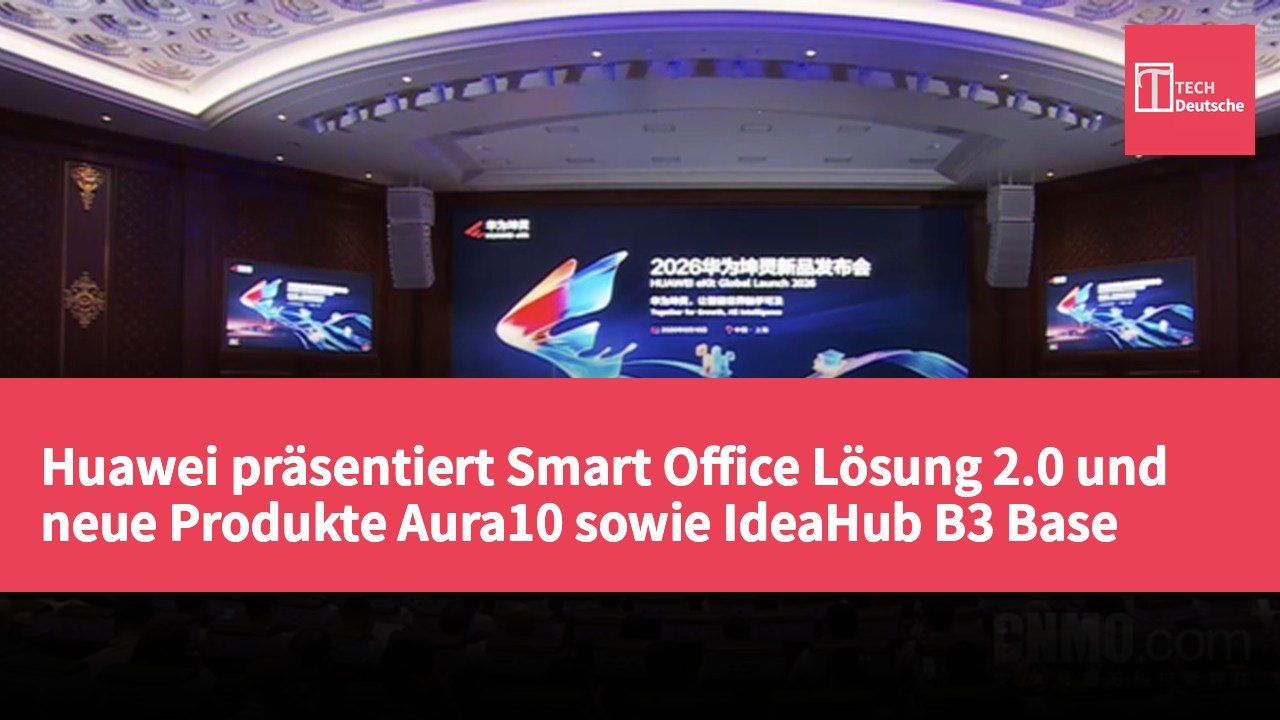 Huawei präsentiert Smart Office Lösung 2.0 und neue Produkte Aura10 sowie IdeaHub B3 Base
