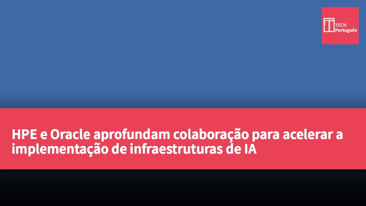 HPE e Oracle aprofundam colaboração para acelerar a implementação de infraestruturas de IA