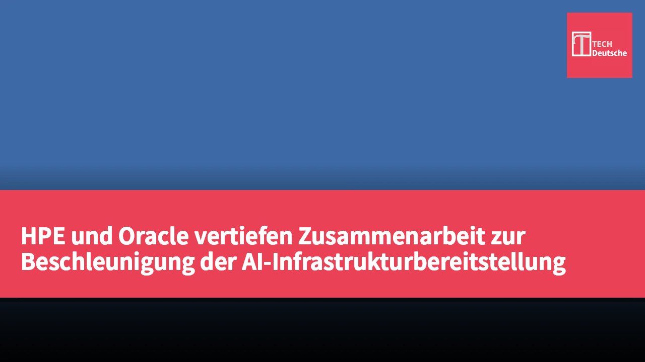HPE und Oracle vertiefen Zusammenarbeit zur Beschleunigung der AI-Infrastrukturbereitstellung