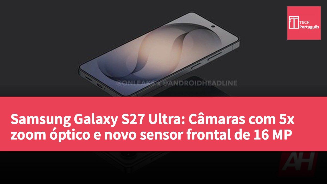 Samsung Galaxy S27 Ultra: Câmaras com 5x zoom óptico e novo sensor frontal de 16 MP