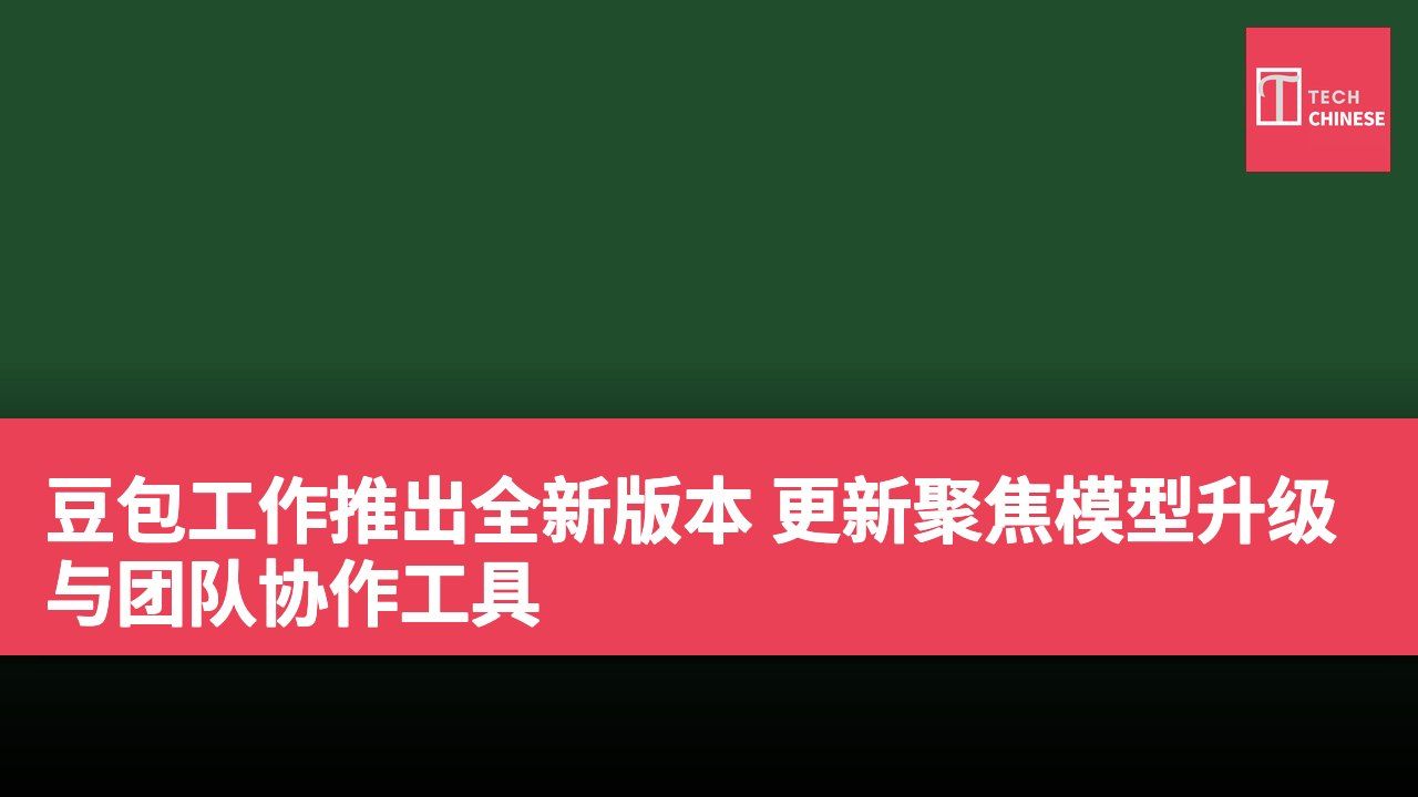 豆包工作推出全新版本 更新聚焦模型升级与团队协作工具