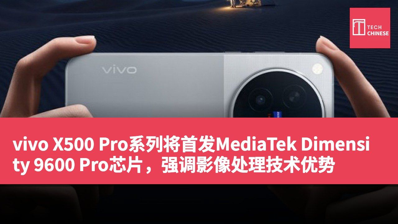 vivo X500 Pro系列将首发MediaTek Dimensity 9600 Pro芯片，强调影像处理技术优势