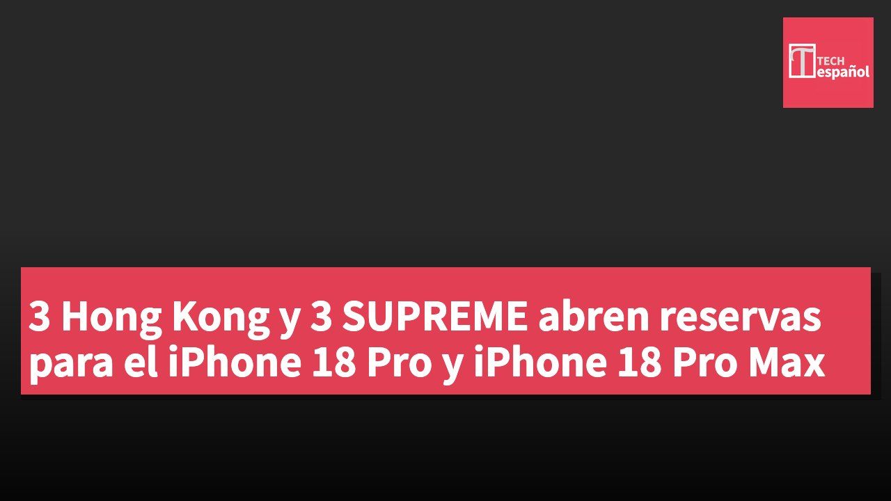 3 Hong Kong y 3 SUPREME abren reservas para el iPhone 18 Pro y iPhone 18 Pro Max